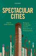 Spectacular Cities: Religion, Landscape, and the Dialectics of Globalization