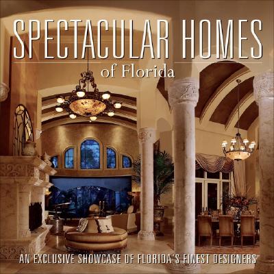 Spectacular Homes of Florida: An Exclusive Showcase of Florida's Finest Designers - Panache Partners LLC (Editor)