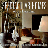 Spectacular Homes of the Heartland: An Exclusive Showcase of the Finest Designers in America's Heartland - Carabet, Brian, and Shand, John