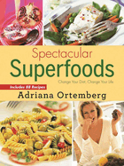 Spectacular Superfoods: Change Your Diet, Change Your Life