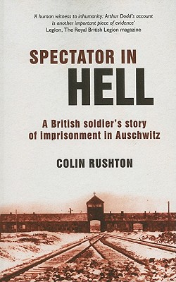 Spectator in Hell: A British Soldier's Story of Imprisonment in Auschwitz - Rushton, Colin