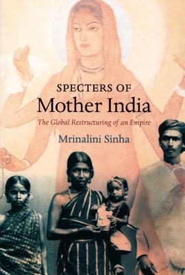 Specters of Mother India: The Global Restructuring of an Empire - Sinha, Mrinalini