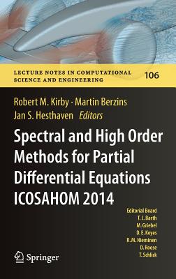 Spectral and High Order Methods for Partial Differential Equations ICOSAHOM 2014: Selected papers from the ICOSAHOM conference, June 23-27, 2014, Salt Lake City, Utah, USA - Kirby, Robert M. (Editor), and Berzins, Martin (Editor), and Hesthaven, Jan S. (Editor)