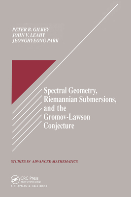 Spectral Geometry, Riemannian Submersions, and the Gromov-Lawson Conjecture - Gilkey, Peter B, and Leahy, John V, and Park, Jeonghyeong