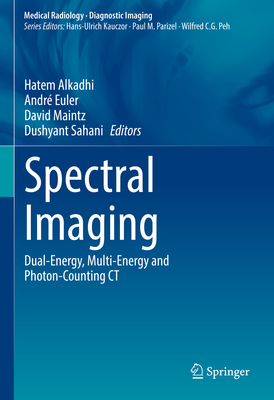 Spectral Imaging: Dual-Energy, Multi-Energy and Photon-Counting CT - Alkadhi, Hatem (Editor), and Euler, Andr (Editor), and Maintz, David (Editor)