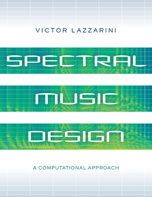 Spectral Music Design: A Computational Approach - Lazzarini, Victor