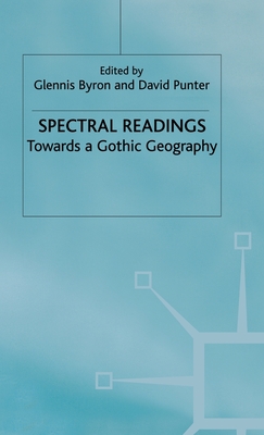 Spectral Readings: Towards a Gothic Geography - Byron, G (Editor), and Punter, D (Editor)