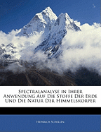 Spectralanalyse in Ihrer Anwendung Auf Die Stoffe Der Erde Und Die Natur Der Himmelskorper