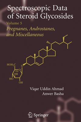 Spectroscopic Data of Steroid Glycosides: Volume 5 - Ahmad, Viqar Uddin (Editor), and Basha, Anwer (Editor)