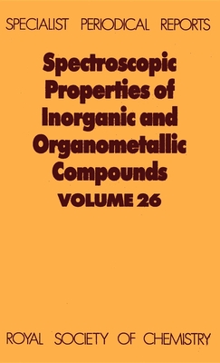 Spectroscopic Properties of Inorganic and Organometallic Compounds: Volume 26 - Carpenter, John H (Contributions by), and Clark, Stephen J (Contributions by), and Dillon, Keith B (Contributions by)