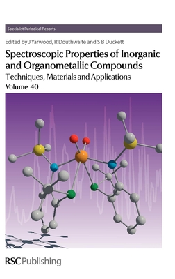 Spectroscopic Properties of Inorganic and Organometallic Compounds: Volume 40 - Yarwood, Jack (Editor), and Douthwaite, Richard (Editor), and Duckett, Simon (Editor)