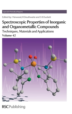 Spectroscopic Properties of Inorganic and Organometallic Compounds: Volume 42 - Yarwood, Jack, Prof. (Editor), and Douthwaite, Richard, Prof. (Editor), and Duckett, Simon, Prof. (Editor)