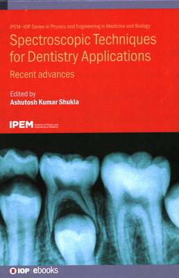 Spectroscopic Techniques for Dentistry Applications: Recent advances - Shukla, Ashutosh Kumar (Editor), and Lupi, Saturnino Marco, Dr. (Contributions by), and Rohman, Abdul, Prof. (Contributions by)