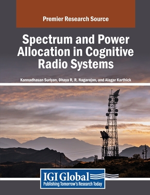 Spectrum and Power Allocation in Cognitive Radio Systems - Suriyan, Kannadhasan (Editor), and R, Dhaya (Editor), and Nagarajan, R (Editor)