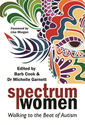 Spectrum Women: Walking to the Beat of Autism - Cook, Barb (Editor), and Garnett, Michelle (Editor), and Elcheson, Jen (Contributions by)