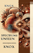 Spectrums Unseen (Monochrome Edition): A Journey Through Hidden Worlds