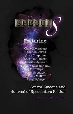 Specul8: Central Queensland Journal of Speculative Fiction - Issue 1 October 2015 - Phillips, TC, and Bielenberg, Clare, and Burns, Stephen