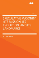 Speculative Masonry: Its Mission, Its Evolution, and Its Landmarks ...