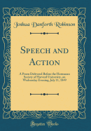 Speech and Action: A Poem Delivered Before the Hermaean Society of Harvard University, on Wednesday Evening, July 11, 1849 (Classic Reprint)