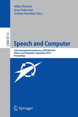 Speech and Computer: 15th International Conference, Specom 2013, September 1-5, 2013, Pilsen, Czech Republic, Proceedings - Zelezn, Milos (Editor), and Habernal, Iwan (Editor), and Ronzhin, Andrey (Editor)