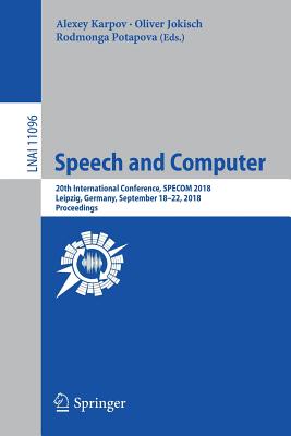 Speech and Computer: 20th International Conference, Specom 2018, Leipzig, Germany, September 18-22, 2018, Proceedings - Karpov, Alexey (Editor), and Jokisch, Oliver (Editor), and Potapova, Rodmonga (Editor)