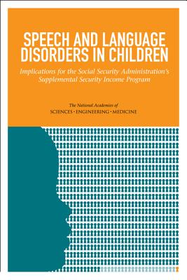 Speech and Language Disorders in Children: Implications for the Social Security Administration's Supplemental Security Income Program - National Academies of Sciences Engineering and Medicine, and Division of Behavioral and Social Sciences and Education, and...