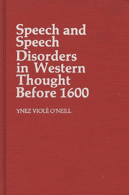 Speech and Speech Disorders in Western Thought Before 1600. - O'Neill, Ynez Viole, and Viole O Neill, Ynez