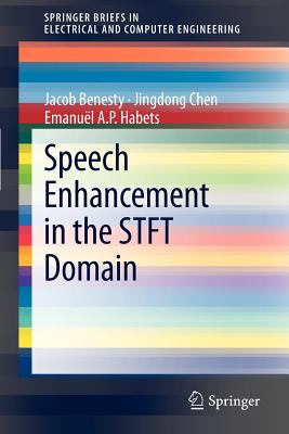 Speech Enhancement in the Stft Domain - Benesty, Jacob, and Chen, Jingdong, and Habets, Emanul a P