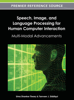 Speech, Image, and Language Processing for Human Computer Interaction: Multi-Modal Advancements - Tiwary, Uma Shanker (Editor), and Siddiqui, Tanveer J (Editor)