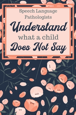 Speech Language Pathologists Understand What A Child Does Not Say: Speech Therapist Notebook - SLP Journal - Appreciation Gift for Speech Teacher - Black Floral Cover - Raleigh, Rose