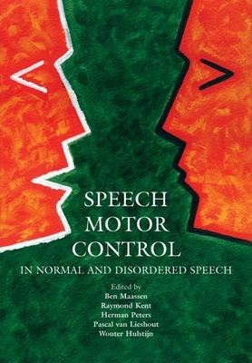 Speech Motor Control: In Normal and Disordered Speech - Maassen, Ben (Editor), and Kent, Raymond (Editor), and Peters, Hermann (Editor)