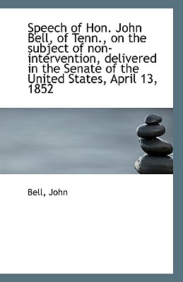 Speech of Hon. John Bell, of Tenn., on the Subject of Non-Intervention, Delivered in the Senate of T - John, Bell