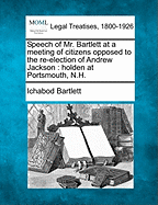 Speech of Mr. Bartlett at a Meeting of Citizens Opposed to the Re-Election of Andrew Jackson,: Holden at Portsmouth, N.H., Oct. 15, 1832