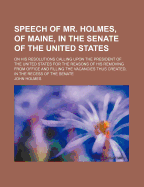 Speech of Mr. Holmes, of Maine, in the Senate of the United States: On His Resolutions Calling Upon the President of the United States for the Reasons of His Removing from Office and Filling the Vacancies Thus Created, in the Recess of the Senate