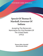 Speech of Thomas R. Marshall, Governor of Indiana: Accepting the Democratic Nomination for Vice President of the United States (1912)