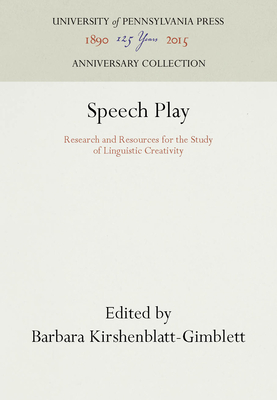 Speech Play: Research and Resources for the Study of Linguistic Creativity - Kirshenblatt-Gimblett, Barbara (Editor)