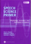 Speech Science Primer: Physiology, Acoustics and Perception of Speech - Borden, Gloria J, PhD, and Bickley, Lynn S, MD, Facp, and Harris, Katherine S, PhD