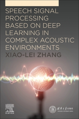 Speech Signal Processing Based on Deep Learning in Complex Acoustic Environments - Zhang, Xiao-Lei, PhD