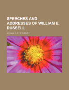 Speeches and Addresses of William E. Russell