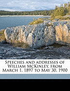 Speeches and Addresses of William McKinley, from March 1, 1897 to May 30, 1900