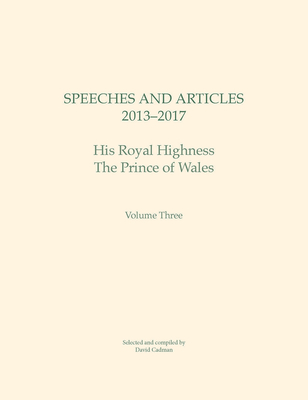 Speeches and Articles 2013 - 2017: His Royal Highness The Prince of Wales - Cadman, David (Editor)