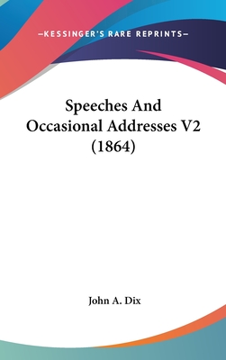 Speeches And Occasional Addresses V2 (1864) - Dix, John A