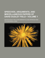 Speeches, Arguments, and Miscellaneous Papers of David Dudley Field (Volume 1)