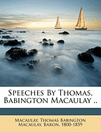 Speeches by Thomas, Babington Macaulay ..