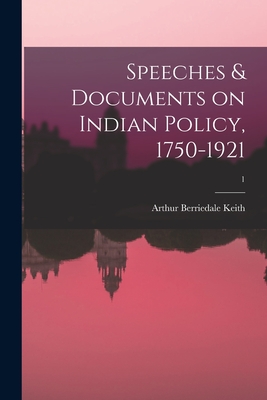 Speeches & Documents on Indian Policy, 1750-1921; 1 - Keith, Arthur Berriedale 1879-1944