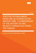 Speeches in Parliament, from Her Accession to the Present Time: A Compendium of the History of Her Majesty's Reign Told from the Throne