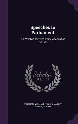 Speeches in Parliament: To Which is Prefixed Some Account of his Life - Windham, William, and Amyot, Thomas