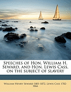 Speeches of Hon. William H. Seward, and Hon. Lewis Cass, on the Subject of Slavery (Volume 1)