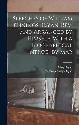 Speeches of William Jennings Bryan, rev. and Arranged by Himself. With a Biographical Introd. by Mar - Bryan, William Jennings, and Bryan, Mary