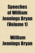 Speeches of William Jennings Bryan (Volume 1)